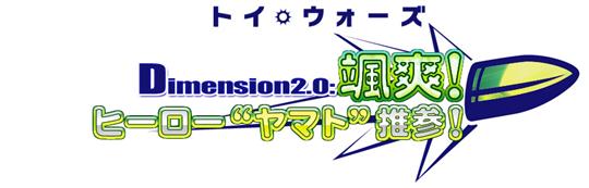 Dimension2.0 颯爽！ヒーロー“ヤマト”推参！